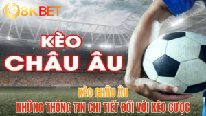 8kbet-keo-chau-au-thong-tin-chi-tiet-2024